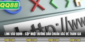 Link Vào QQ88 - Cập Nhật Đường Dẫn Chuẩn Xác Để Tham Gia