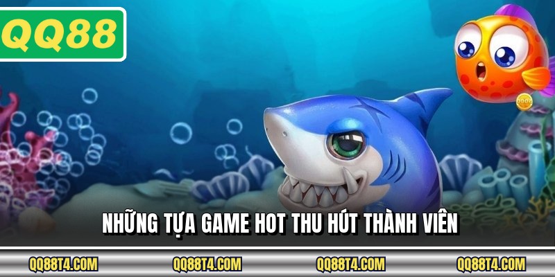 Những tựa game hot thu hút thành viên