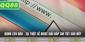QQ88 Lừa Đảo - Sự Thật Sẽ Được Giải Đáp Chi Tiết Sau Đây